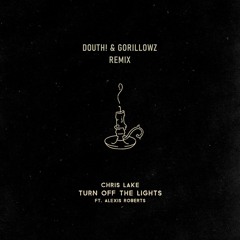 Chris Lake Ft. Alexis Roberts - Turn Off The Lights (Douth! & Gorillowz Remix)