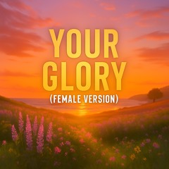 Your Glory (Female Version)