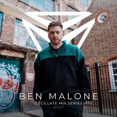 OSSIA Presents Oscillate | Mix Series | #007 - Ben Malone