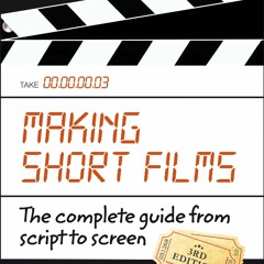 READ [PDF] Making Short Films, Third Edition: The Complete Guide from