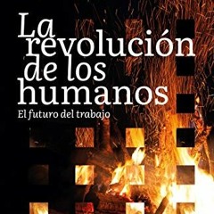 [Read] EBOOK 📩 La revolución de los humanos: El futuro del trabajo (Spanish Edition)