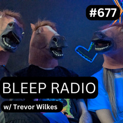 Bleep Radio #677 w/ Trevor Wilkes (Do The Neigh-Neigh)