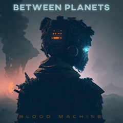 Between Planets - Blood Machine