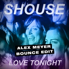 Shouse - Love Tonight (Alex Meyer Bounce Edit)