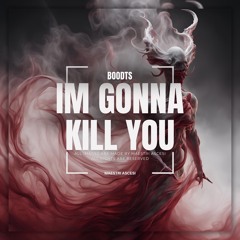 BOODTS - IM GONNA KILL YOU