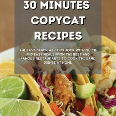 GET ✔PDF✔ 30 Minutes Copycat Recipes: The Last Copycat Cookbook with Quick and E