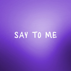 Say to Me