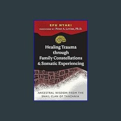 EBOOK #pdf 📖 Healing Trauma through Family Constellations and Somatic Experiencing: Ancestral Wisd