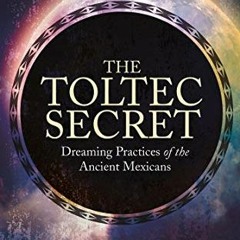ACCESS EPUB 📝 The Toltec Secret: Dreaming Practices of the Ancient Mexicans by  Serg
