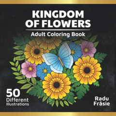 [Get] PDF 📨 Kingdom of Flowers: Adult Coloring Book by  Radu Frasie EBOOK EPUB KINDL