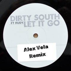 Dirty South Feat. Rudy - Let It Go (Alex Vela Remix)