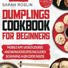 Dumplings Cookbook for Beginners: Bring the Asian Flavors of Pot Stickers into Your Home with