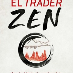Download⚡️ El trader Zen: C?mo la sabidur?a antigua puede ayudarte a dominar tu