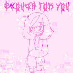 Enough For You