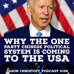 Podcast #159 - Jason Christoff - Why The One Party Chinese Political System Is Coming To The USA