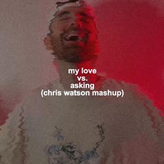 My Love vs. Asking (Chris Watson Mashup) (Free Download)