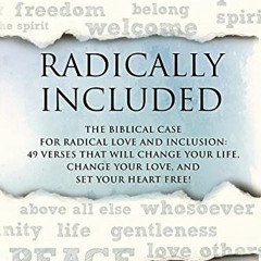 [ACCESS] [KINDLE PDF EBOOK EPUB] Radically Included: The Biblical Case for Radical Love and Inclusio