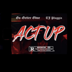 Act Up-GoGetter-Gdoe ft TJ PluGGin