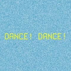 DANCE! DANCE!