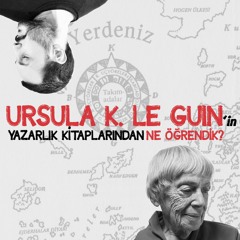 URSULA K. LE GUIN'in Yazarlık Kitaplarından Ne Öğrendik?