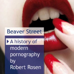 [ACCESS] EBOOK 💓 Beaver Street: A History of Modern Pornography by  Robert Rosen EBO