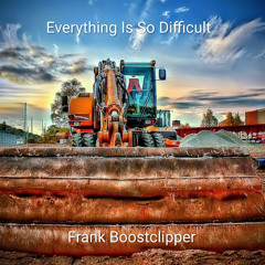 Everything Is So Difficult