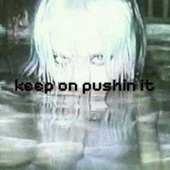 keep on pushin it