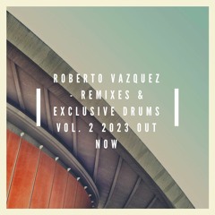 Roberto Vazquez - Remixes & Exclusive Drums VOL. 2 2023 OUT NOW