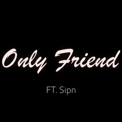 Only Friend - Sipn X SFTW
