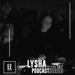 I|I Podcast Series 167 - LYSHA