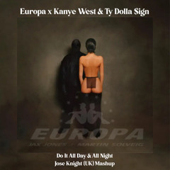 Europa X Kanye West, Ty Dolla $ign - Do It All Day And Night (Jose Knight (UK) Mashup) [Dirty]