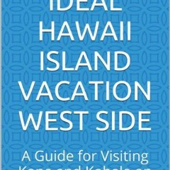 [Access] KINDLE PDF EBOOK EPUB Your Ideal Hawaii Island Vacation West Side: A Guide for Visiting Kon