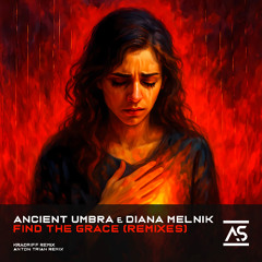 Ancient Umbra feat. Diana Melnik - Find The Grace (Anton Trian Remix) [OUT NOW]