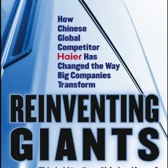View KINDLE PDF EBOOK EPUB Reinventing Giants: How Chinese Global Competitor Haier Has Changed the W