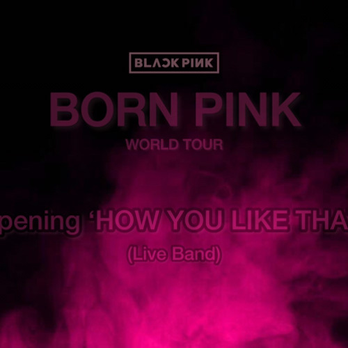 Stream BLACKPINK Opening ‘HOW YOU LIKE THAT’ BORN PINK WORLD TOUR