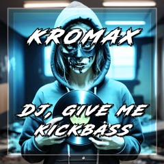 Kromax - DJ, Give Me Kickbass [Free Download]