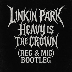 Linkin Park - Heavy Is the Crown (REG & MIG BOOTLEG) (Extended Mix)