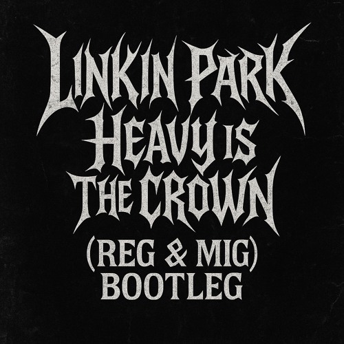 Linkin Park - Heavy Is the Crown (REG & MIG BOOTLEG) (Extended Mix)