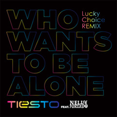 Tiesto feat. Nelly Furtado - Who Wants To Be Alone (Lucky Choice remix)