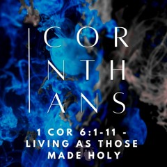 Living As Those Made Holy (1 Cor 6:1-11)