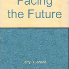 VIEW PDF 📕 Facing the Future by Jerry B. Jenkins [KINDLE PDF EBOOK EPUB]