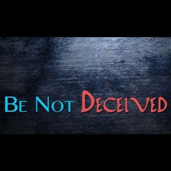 The Language Of Deception, Pt 2 - "BE NOT DECEIVED!"