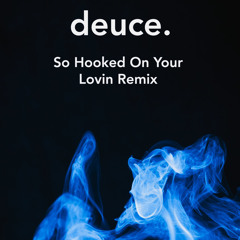 So Hooked On Your Lovin (deuce. Remix)