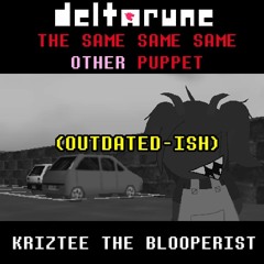(OUTDATED-ISH) Kriztee The Blooperist - Robo!Deltarune The Same Same Same Other Puppet OST