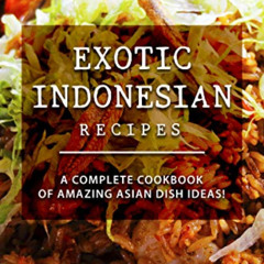 [View] EBOOK 📂 Exotic Indonesian Recipes: A Complete Cookbook of Amazing Asian Dish