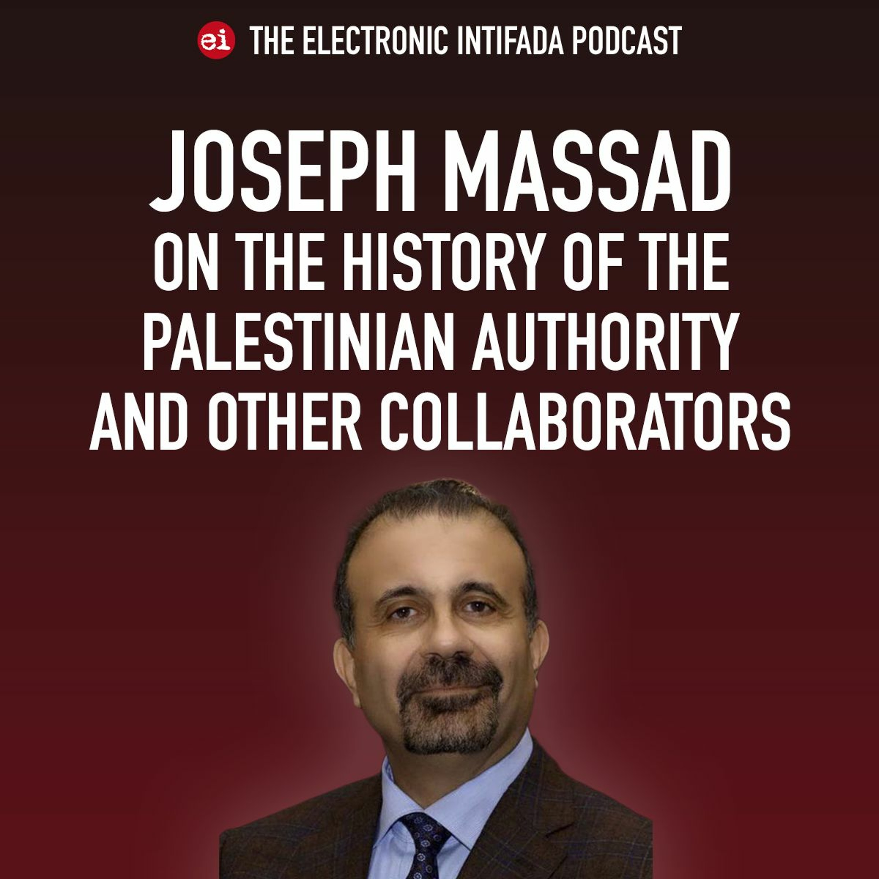 Podcast Ep 45: The history of the Palestinian Authority and other collaborators ​with Joseph Massad
