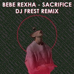Bebe Rexha - Sacrifice (DJ FREST Remix)