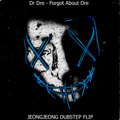 Dr Dre - Forgot About Dre [JEONGJEONG DUBSTEP FLIP]
