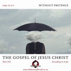 Note for 20250504 - The Gospel of Jesus Christ - Part 104 - Luke 13 - Without Pretence