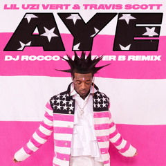 Lil Uzi Vert feat. Travis Scott - Aye (DJ ROCCO & DJ EVER B Remix) (Dirty)
